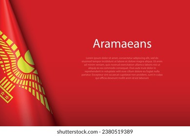 3d flag of Aramaeans, Ethnic group, isolated on background with copyspace