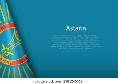 3d flag of Astana, is a city of Kazakhstan, isolated on background with copyspace