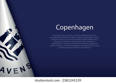 3d flag of Copenhagen, is a city of Denmark, isolated on background with copyspace