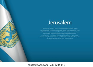 3d flag of Jerusalem, is a city of Israel, isolated on background with copyspace