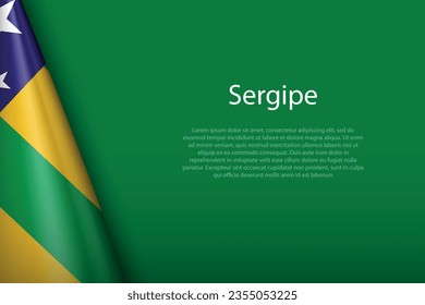 3d flag Sergipe, state of Brazil, isolated on background with copyspace