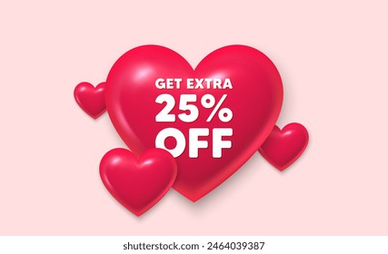 3d hearts love banner. Get Extra 25 percent off Sale. Discount offer price sign. Special offer symbol. Save 25 percentages. Extra discount message. Banner with 3d heart icon. Vector