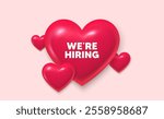 3d hearts love banner. We are hiring tag. Recruitment agency sign. Hire employees symbol. Hiring message. Banner with 3d heart icon. Love Valentin template. Vector