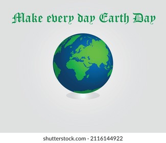 3D illustration globe with the text Make every day Earth day
