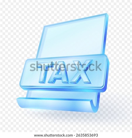 3D tax document icon with bold “TAX” text, transparent glass material. perfect for finance, accounting, or tax-related content. isolated on transparent background. vector illustration.