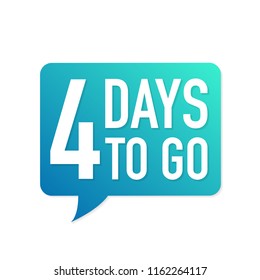 4 Days to go colorful speech bubble on white background. Vector stock illustration.