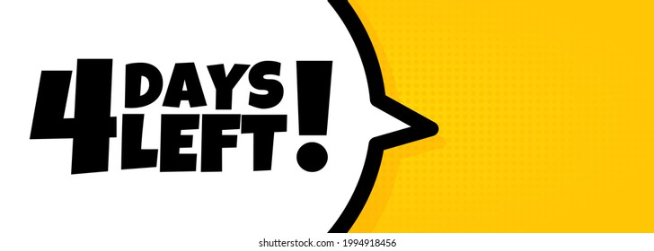 4 days left. Speech bubble banner with 4 days left text. Loudspeaker. For business, marketing and advertising. Vector on isolated background. EPS 10.