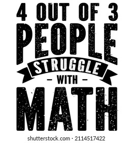 4 Out Of 3 People Struggle With Math

Trending vector quote on white background for t shirt, mug, stickers etc.
