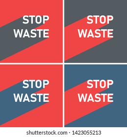 4 posters with slogan "STOP WASTE" on contrasting background.  Stop waste your time, stop waste food, etc.