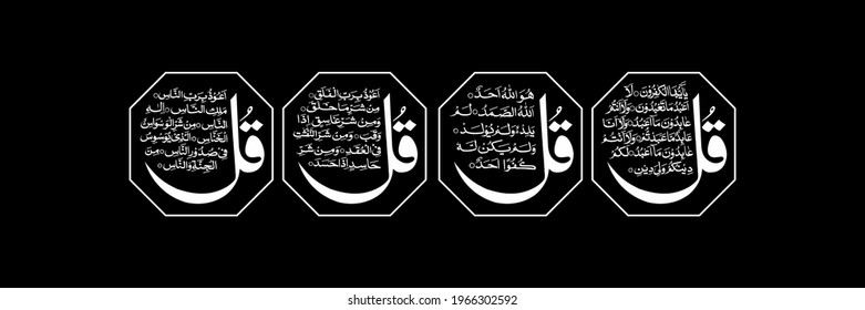 "4 Qul". (Al-Kafirun-109, Al-Ikhlas-112, Al-Falaq-113, An-Nas-114). means: In the name of Allah the most merciful and the most beneficent. Say, "He is Allah ,(who is) One, Allah , the Eternal Refuge.