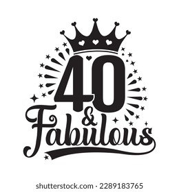 40 and Fabulous , forty Birthday, typography lettering design with inspirational quotes svg