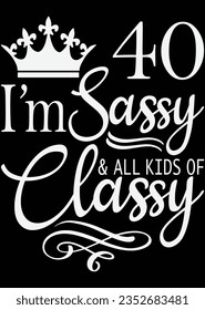 
I'm 40 Sassy And All Kids Of Classy eps cut file for cutting machine