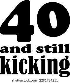 "40 and Still Kicking" Typography Vector Illustration