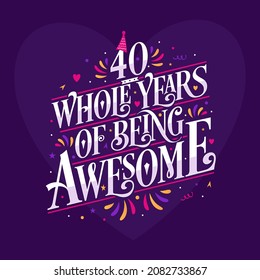 40 Whole Years Of Being Awesome. 40th Birthday Celebration Lettering