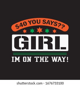 $40 You Says? Girl I'm On The Way T-shirt.Cash App T-shirt Design And Vector.l