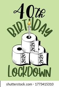 40th Birthday 2020 Lockdown - funny birthday text with toilet paper cake and candle. Coronavirus - staying at home print. Home Quarantine illustration. 