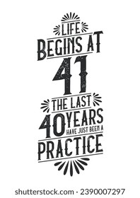 41st Birthday t-shirt. Life Begins At 41,  The Last 40 Years Have Just Been a Practice