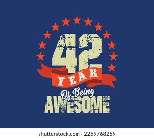 42 year of being awesome, design for celebrations, anniversaries, birthdays, can be used for digital t-shirt screen printing, etc