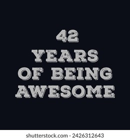 42 Years of Being Awesome t shirt design. Vector Illustration quote. Design template for t shirt, lettering, typography, print, poster, banner, gift card, label sticker, flyer, mug design etc.