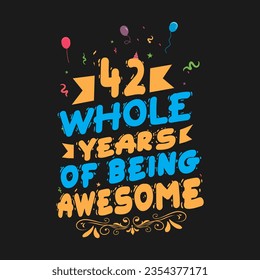 42 Years Birthday And 42 Years Wedding Anniversary Typography Design, 42 Whole Years Of Being Awesome.