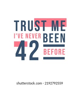42nd birthday celebration, Trust me I've never been 42 before