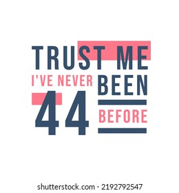 44th birthday celebration, Trust me I've never been 44 before