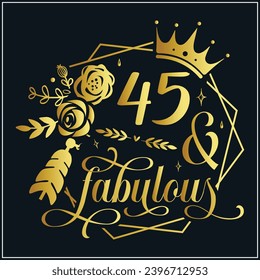 45 and fabulous, 45th Birthday, 45 Fabulous Cut File, 45 Birthday t-shirt , 45th Birthday Gift , 45 Golden Birthday t-shirt design