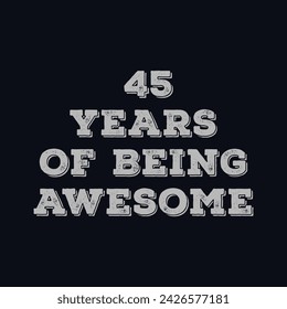 45 Years of Being Awesome t shirt design. Vector Illustration quote. Design template for t shirt, lettering, typography, print, poster, banner, gift card, label sticker, flyer, mug design etc.