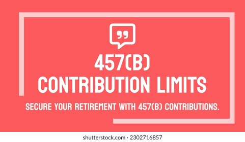 457(b) Contribution Limits - Maximum contributions for retirement savings plan.