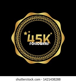 45K, Followers anniversary gold emblem.45 000 followers celebration label. golden color. 