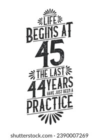 45th Birthday t-shirt. Life Begins At 45,  The Last 44 Years Have Just Been a Practice