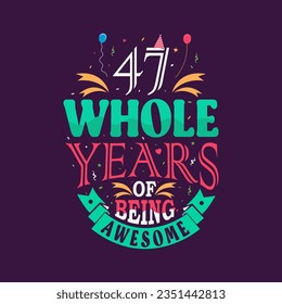 47 whole years of being awesome. 47th birthday, 47th anniversary lettering