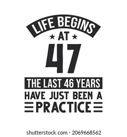 47th birthday design. Life begins at 47, The last 46 years have just been a practice