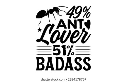 49% ant lover 51% badass- Ant svg design, This illustration can be used as a print on and bags, stationary or as a poster, 
greeting card template with typography text.