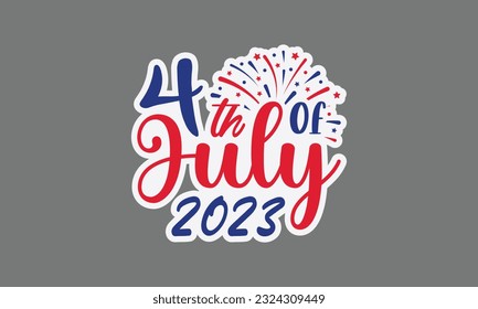4th of july 2023 svg, 4th of July svg, Patriotic , Happy 4th Of July sticker, America shirt , Fourth of July, independence day usa memorial day typography tshirt design vector file svg