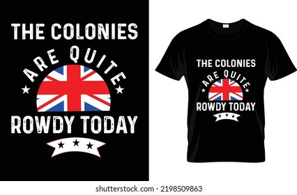 4th Of July Funny Typrography Vector T-shirt Design . 4th Of July Funny Typography Quotes Vector Illustration Design  For Print  Or Other Uses. The Colonies Are Quite Rowdy Today.