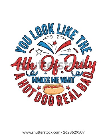 4th Of July T-shirt, Independence Day, You Look Like The 4th Of July Makes me want a hot dog real bad