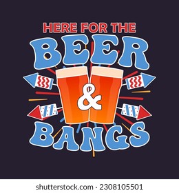 4th of July typography design with quote - here for the beer and bangs and beer. US Independence Day clipart. Fourth of July calligraphy, lettering composition. Vector emblem for t-shirt