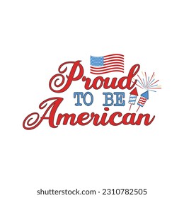 4th of July typography design with quote - proud to be American and flag. US Independence Day clipart. Fourth of July calligraphy, lettering composition. Vector emblem for t-shirt isolated