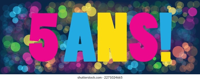 5 ANS! (5 YEARS! in French) banner on background of colorful bokeh