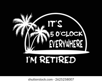 It's 5 o'clock Everywhere I'm Retired "Summer is here—warm nights, bright skies, and memories waiting to be made."