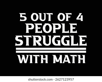 5 Out Of 4 People Struggle With Math .Funny and sarcastic adult T-shirt design with bold text perfect for humor lovers and edgy merchandise.