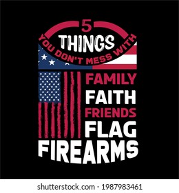 5 things you don't mess with family faith friends flag firearms- simple slogan design and use for fathers day, typography, vector art . used on T-Shirts, Mugs, Bags, Stickers, Poster Cards