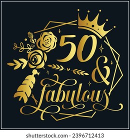 50 and fabulous, 50th Birthday, 50 Fabulous Cut File, 50 Birthday t-shirt , 50th Birthday Gift , 50 Golden Birthday t-shirt design svg