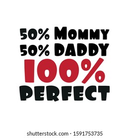 50% Mommy 50% Daddy 100% Perfect- lustiger Text. Gut für Grußkarten, Stoffdruck , Kindheit, Poster , Banner.