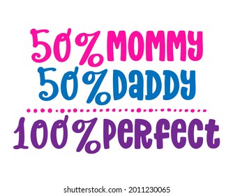 50% Mommy 50% Daddy 100% Perfect - Mommy to be illustration. Typography illustration for new borns. Good for Mothernity gift, posters, greeting cards, textiles, T-shirts, mugs or gifts, baby party.