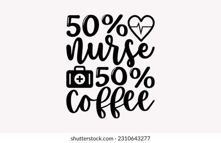 50% nurse 50% coffee - Nurse SVG T-shirt Design, Nurse Practitioner, Typography Poster with Old Style Camera And Quotes.