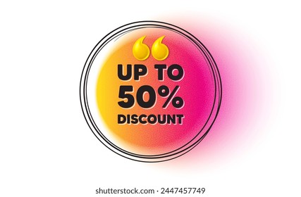 Up to 50 percent discount. Hand drawn round frame banner. Sale offer price sign. Special offer symbol. Save 50 percentages. Discount tag message. 3d quotation gradient banner. Text balloon. Vector