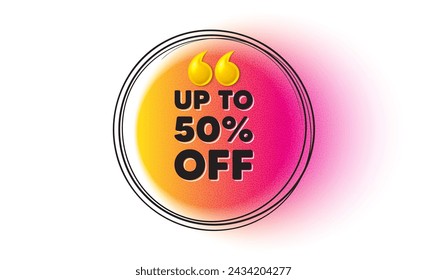 Up to 50 percent off sale. Hand drawn round frame banner. Discount offer price sign. Special offer symbol. Save 50 percentages. Discount tag message. 3d quotation gradient banner. Text balloon. Vector