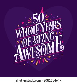 50 Whole Years Of Being Awesome. 50th Birthday Celebration Lettering